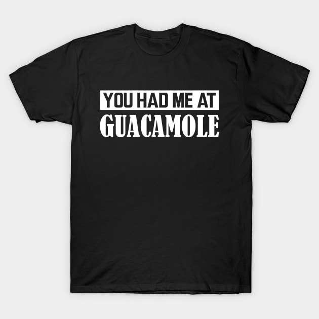 Guacamole - You had me at Guacamole w T-Shirt by KC Happy Shop